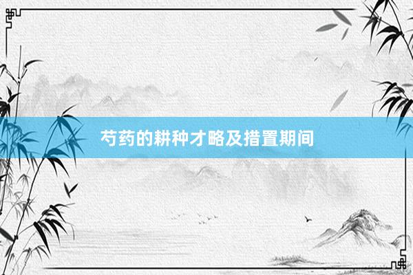芍药的耕种才略及措置期间